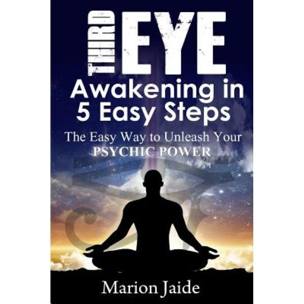 Third Eye Awakening in 5 Easy Steps: The Easy Way to Unleash Your Psychic Power and Open the Third Eye Chakra - Marion Jaide (Author)