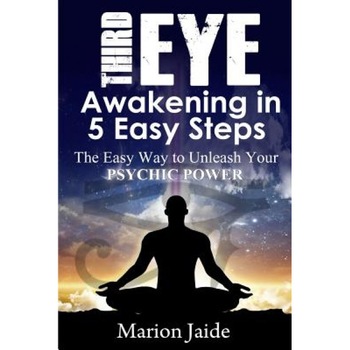 Third Eye Awakening in 5 Easy Steps: The Easy Way to Unleash Your Psychic Power and Open the Third Eye Chakra - Marion Jaide (Author) Third Eye Awakening in 5 Easy Steps: The Easy Way to Unleash Your Psychic Power and Open the Third Eye Chakra - Marion Jaide (Author)