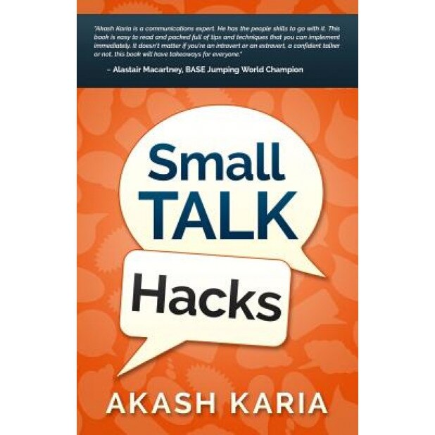 Small Talk Hacks: The People and Communication Skills You Need to Talk to Anyone & Be Instantly Likeable, Akash Karia (Author)