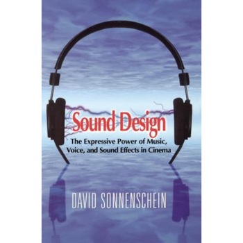 Sound Design: The Expressive Power of Music, Voice and Sound Effects in Cinema, David Sonnenschein (Author) Sound Design: The Expressive Power of Music, Voice and Sound Effects in Cinema, David Sonnenschein (Author)