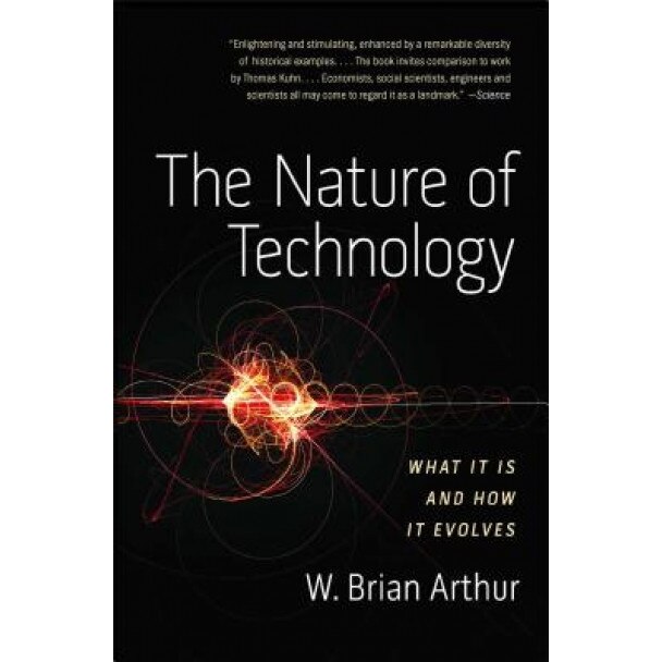 The Nature of Technology: What It Is and How It Evolves, W. Brian Arthur (Author)