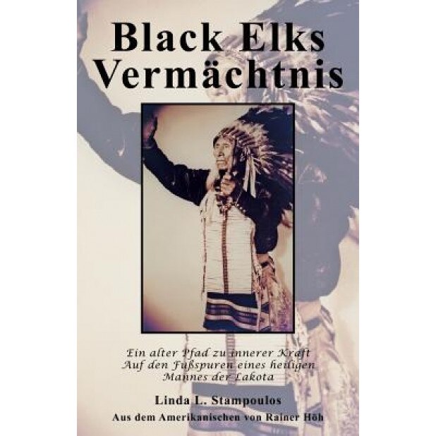 Black Elks Vermachtnis: Ein Alter Pfad Zu Innerer Kraft Auf Den Fussspuren Eines Heiligen Mannes Der Lakota (the Redemption of Black Elk) (Ger, Linda L. Stampoulos (Author)