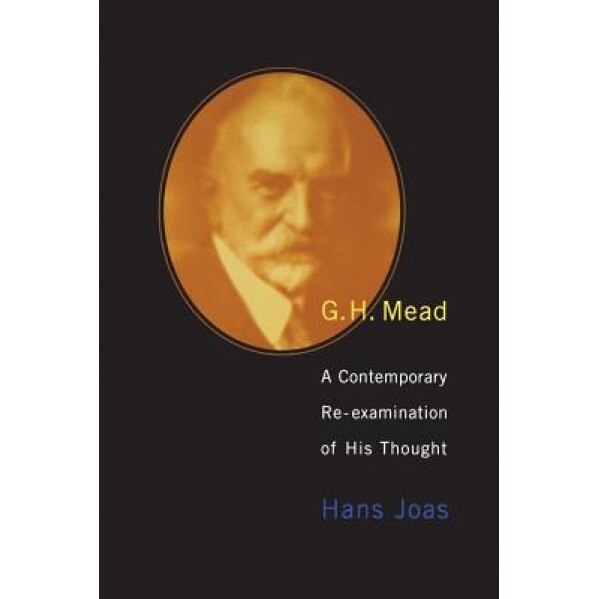 G. H. Mead: A Contemporary Re-Examination of His Thought, Hans Joas (Author)