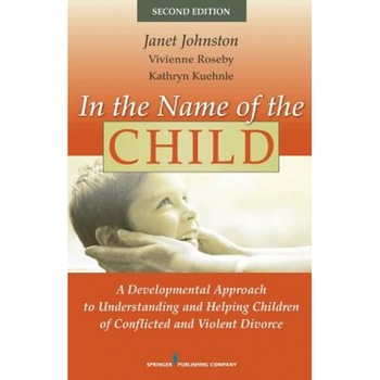 In the Name of the Child: A Developmental Approach to Understanding and Helping Children of Conflicted and Violent Divorce - Janet Johnston (Author) In the Name of the Child: A Developmental Approach to Understanding and Helping Children of Conflicted and Violent Divorce - Janet Johnston (Author)