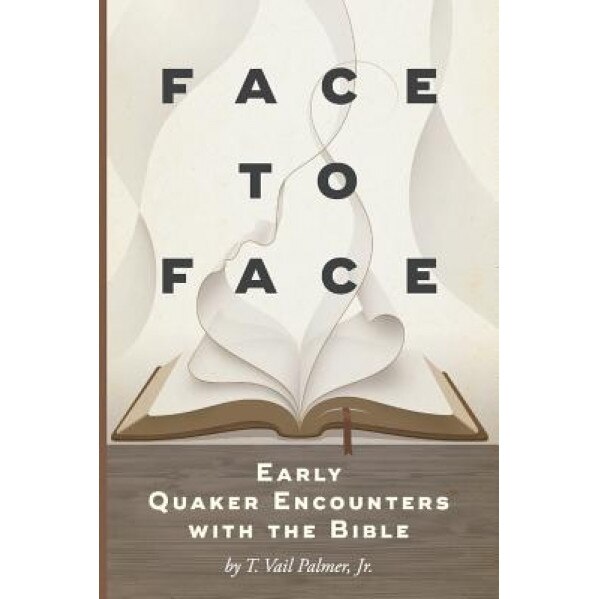 Face to Face: Early Quaker Encounters with the Bible, T. Vail Palmer (Author)