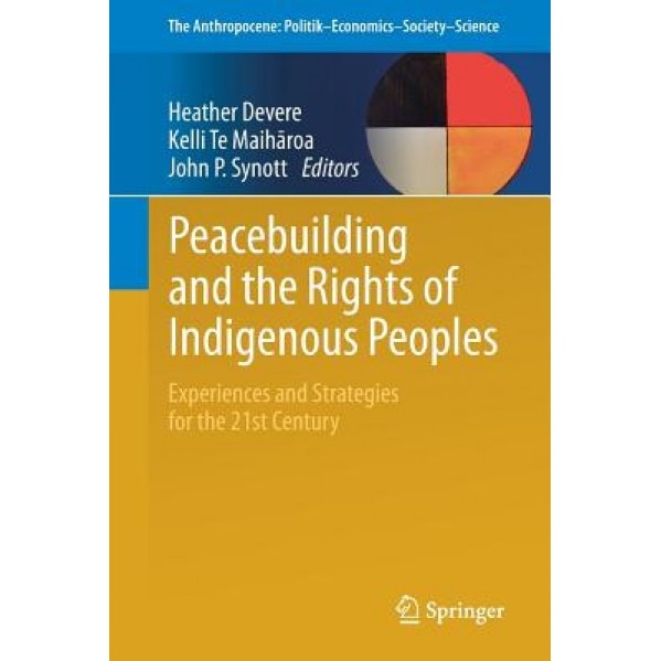 Peacebuilding and the Rights of Indigenous Peoples: Experiences and Strategies for the 21st Century, Heather Devere (Editor)