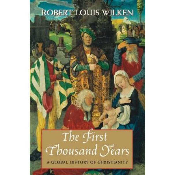 The First Thousand Years: A Global History of Christianity, Robert Louis Wilken (Author)