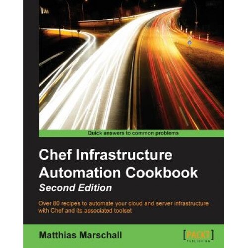 Chef Infrastructure Automation Cookbook - Second Edition - Matthias Marschall (Author)
