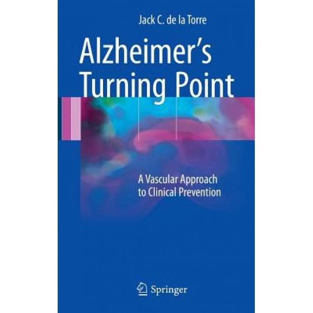 Alzheimer's Turning Point: A Vascular Approach to Clinical Prevention, Jack C. De La Torre (Author)