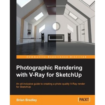 Photographic Rendering with V-Ray for Sketchup - Brian Bradley (Author) Photographic Rendering with V-Ray for Sketchup - Brian Bradley (Author)