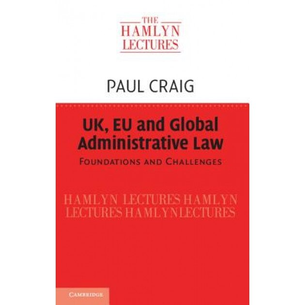 UK, EU and Global Administrative Law: Foundations and Challenges, Paul Craig (Author)