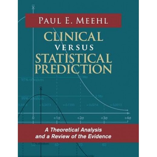 Clinical Versus Statistical Prediction: A Theoretical Analysis and a Review of the Evidence - Paul E. Meehl (Author)