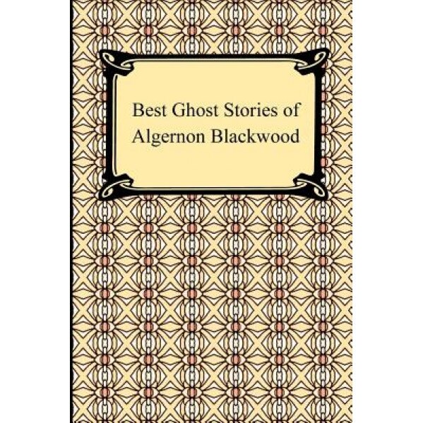 Best Ghost Stories of Algernon Blackwood, Algernon Blackwood