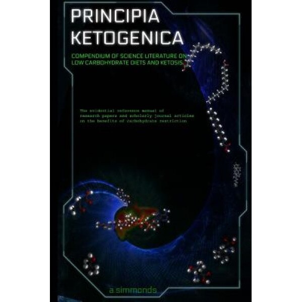 Principia Ketogenica: Compendium of Science Literature on the Benefits of Low Carbohydrate and Ketogenic Diets, A. Simmonds (Author)