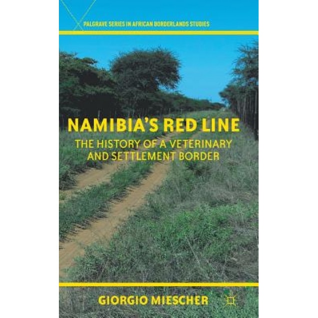 Namibia's Red Line: The History of a Veterinary and Settlement Border, Giorgio Miescher (Author)