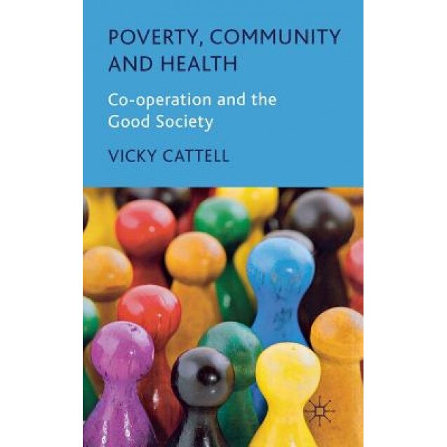Poverty, Community and Health: Co-Operation and the Good Society, Vicky Cattell (Author)