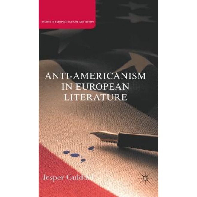 Anti-Americanism in European Literature, Jesper Gulddal (Author)