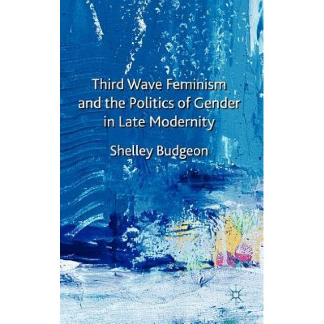 Third Wave Feminism and the Politics of Gender in Late Modernity, Shelley Budgeon (Author)