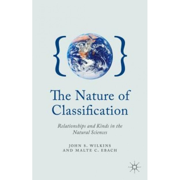 The Nature of Classification: Relationships and Kinds in the Natural Sciences, John S. Wilkins (Author)