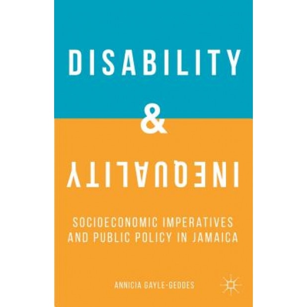 Disability and Inequality: Socioeconomic Imperatives and Public Policy in Jamaica, Annicia Gayle-Geddes (Author)