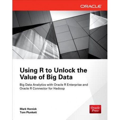 Using R to Unlock the Value of Big Data: Big Data Analytics with Oracle R Enterprise and Oracle R Connector for Hadoop - Tom Plunkett (Author)