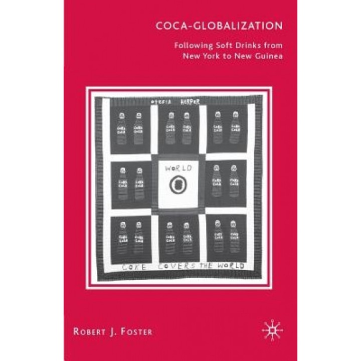 Coca-Globalization: Following Soft Drinks from New York to New Guinea, Robert John Foster (Author)