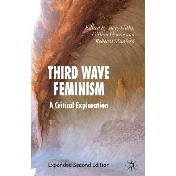 Third Wave Feminism: A Critical Exploration, Stacy Gillis (Editor)