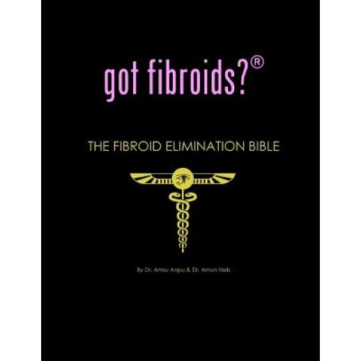 Got Fibroids? the Fibroid Elimination Bible, Dr Amsu Anpu (Author)