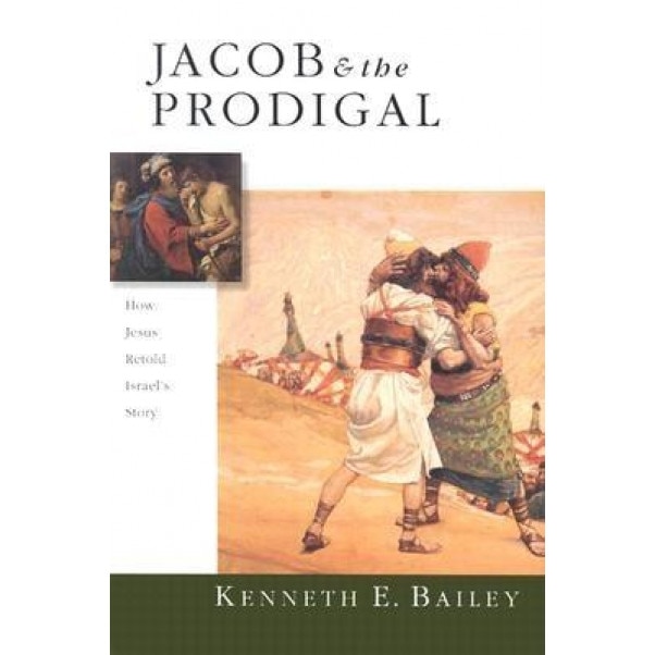 Jacob & the Prodigal: How Jesus Retold Israel's Story, Kenneth E. Bailey