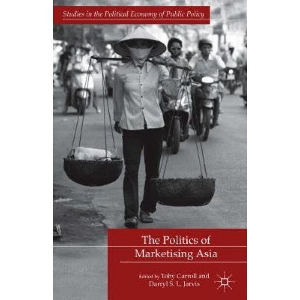 The Politics of Marketising Asia, Toby Carroll (Editor)