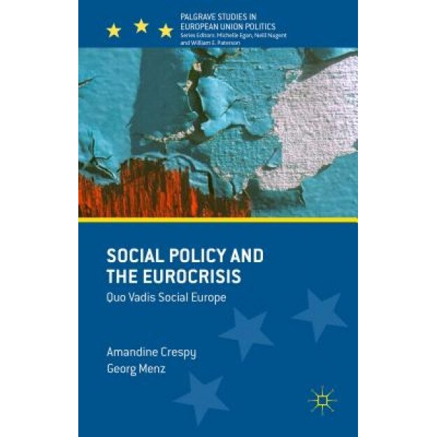 Social Policy and the Eurocrisis: Quo Vadis Social Europe, Amandine Crespy (Editor)