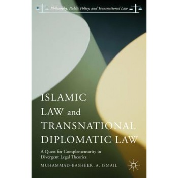 Islamic Law and Transnational Diplomatic Law: A Quest for Complementarity in Divergent Legal Theories, Muhammad-Bashee Adisa Ismail (Author) Islamic Law and Transnational Diplomatic Law: A Quest for Complementarity in Divergent Legal Theories, Muhammad-Bashee Adisa Ismail (Author)
