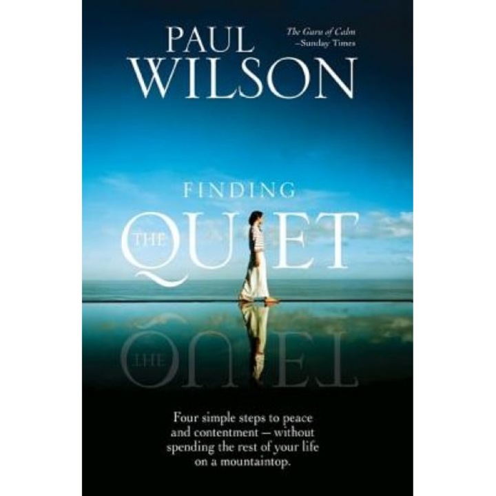 Finding the Quiet: Four Simple Steps to Peace and Contentment--Without Spending the Rest of Your Life on a Mountaintop - Paul Wilson (Author)