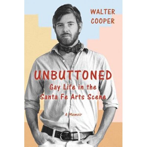 Unbuttoned: Gay Life in the Santa Fe Arts Scene, Walter Cooper (Author)