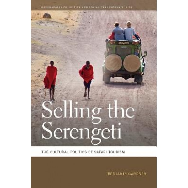 Selling the Serengeti: The Cultural Politics of Safari Tourism, Benjamin Gardner (Author)