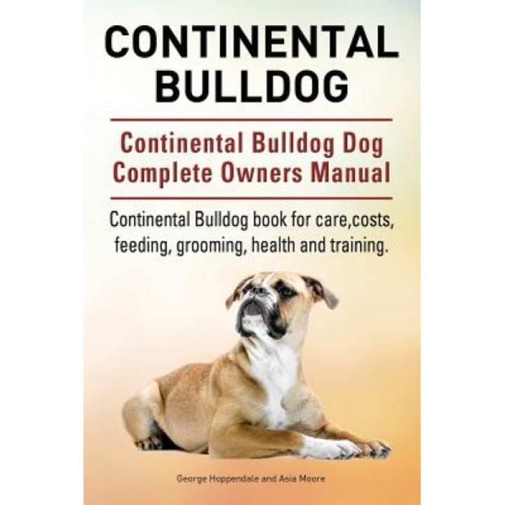 Continental Bulldog. Continental Bulldog Dog Complete Owners Manual. Continental Bulldog Book for Care, Costs, Feeding, Grooming, Health and Training., George Hoppendale (Author)