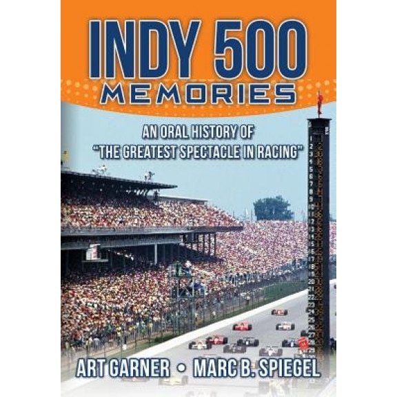 Indy 500 Memories: An Oral History of the Greatest Spectacle in Racing, Art Garner (Author)