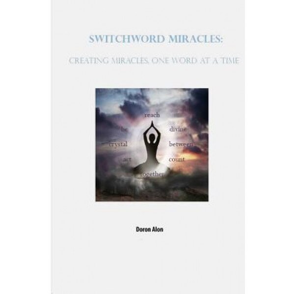 Switchword Miracles: Creating Miracles, One Word at a Time, Doron Alon (Author)