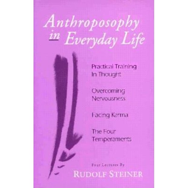 Anthroposophy in Everyday Life: Practical Training in Thoughtovercoming Nervousnessfacing Karmathe Four Temperaments, Rudolf Steiner (Author)