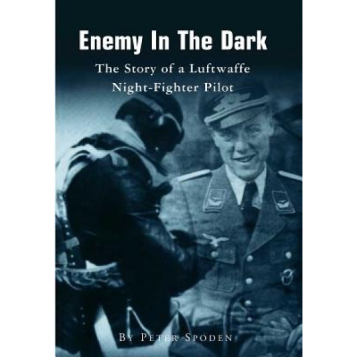 Enemy in the Dark: The Story of a Luftwaffe Night-Fighter Pilot, Peter Spoden (Author)