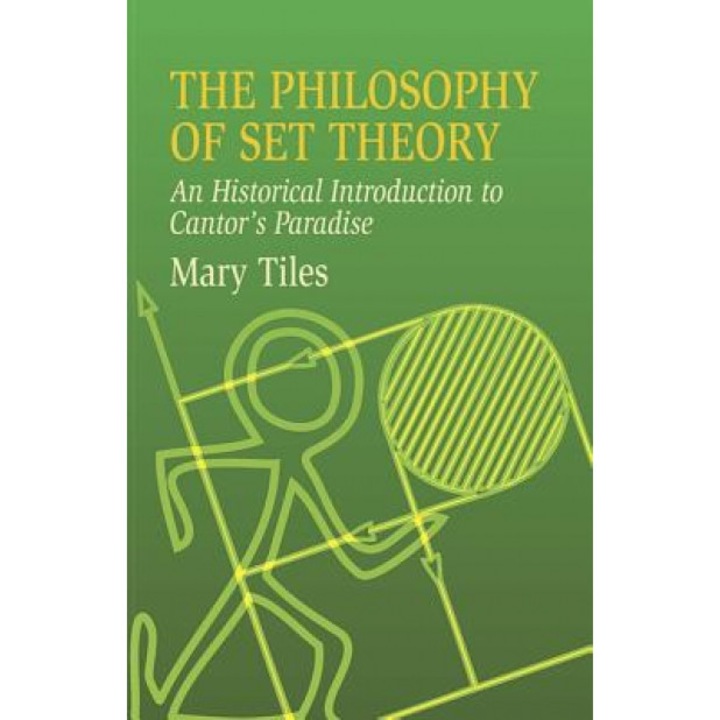 The Philosophy of Set Theory: An Historical Introduction to Cantor's Paradise, Mary Tiles (Author)
