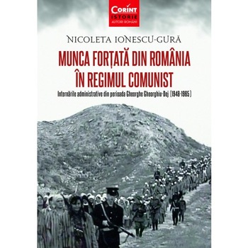 Munca fortata in Romania in regimul comunist - Nicoleta Ionescu-Gura Munca fortata in Romania in regimul comunist - Nicoleta Ionescu-Gura
