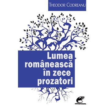 Lumea romaneasca in zece prozatori - Theodor Codreanu Lumea romaneasca in zece prozatori - Theodor Codreanu