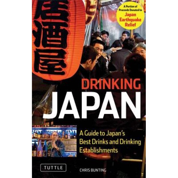 Drinking Japan: A Guide to Japan's Best Drinks and Drinking Establishments, Chris Bunting (Author)