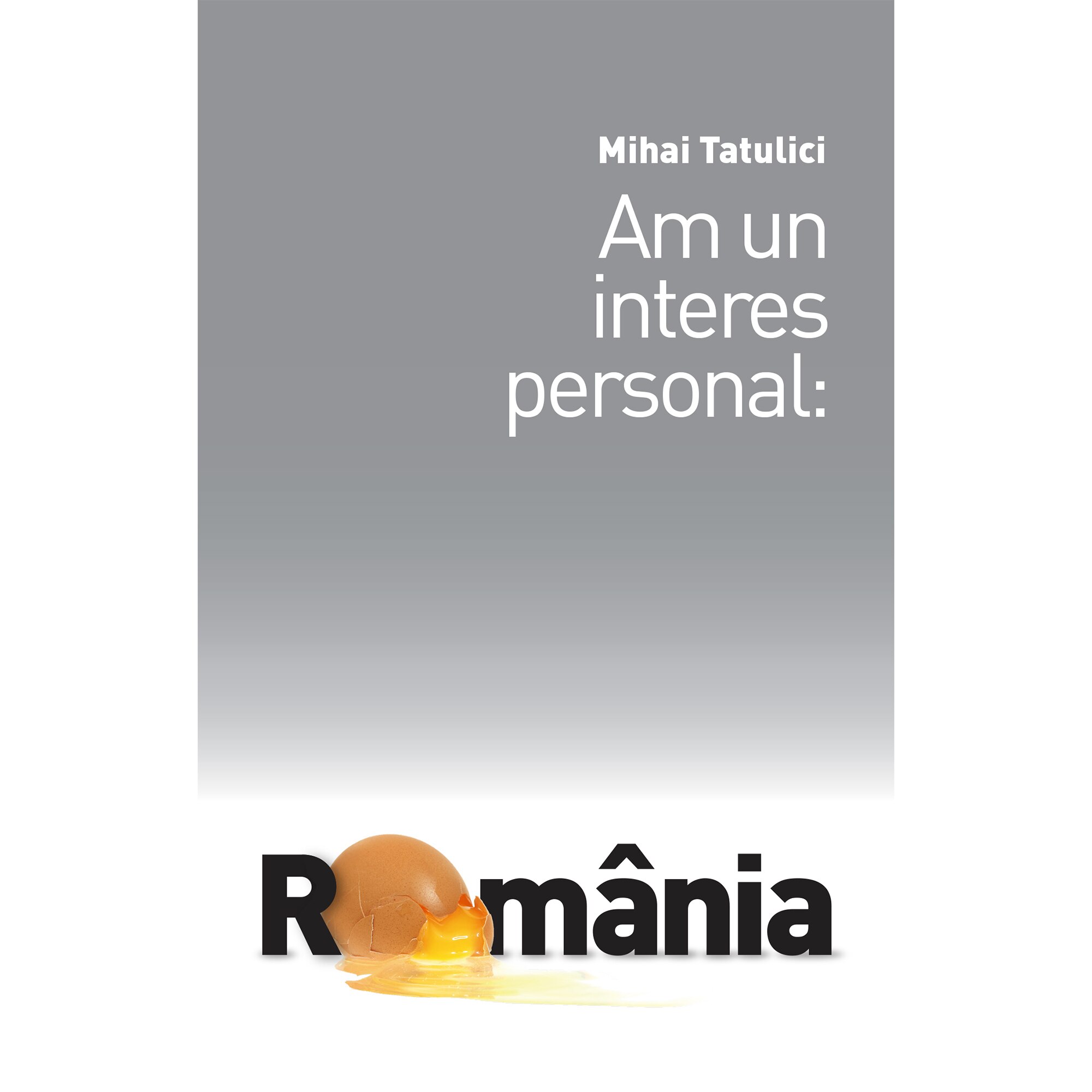 Am un interes personal: Romania - Mihai Tatulici (editie cu autograf)