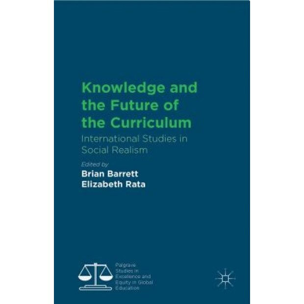 Knowledge and the Future of the Curriculum: International Studies in Social Realism, Brian Barrett (Editor)