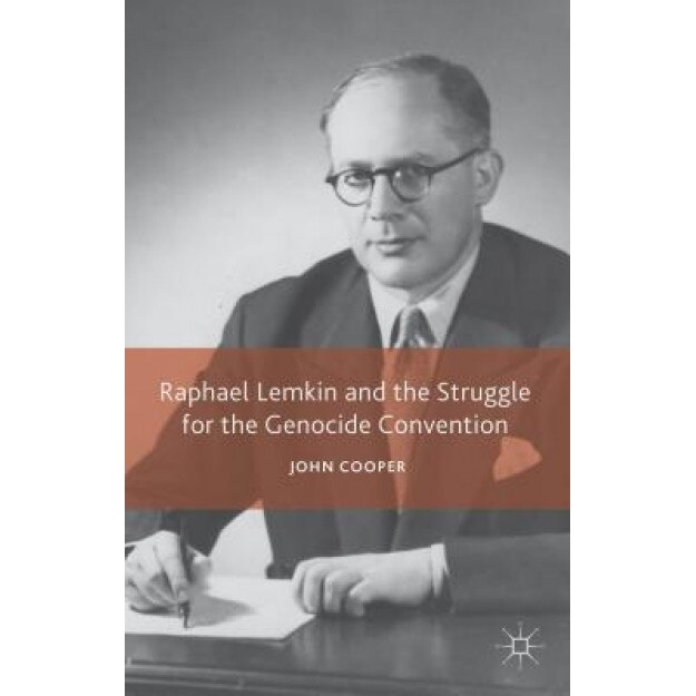 Raphael Lemkin and the Struggle for the Genocide Convention, John Cooper (Author)