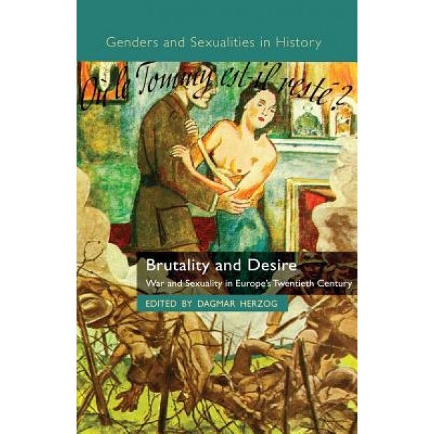 Brutality and Desire: War and Sexuality in Europe's Twentieth Century, Dagmar Herzog (Editor)