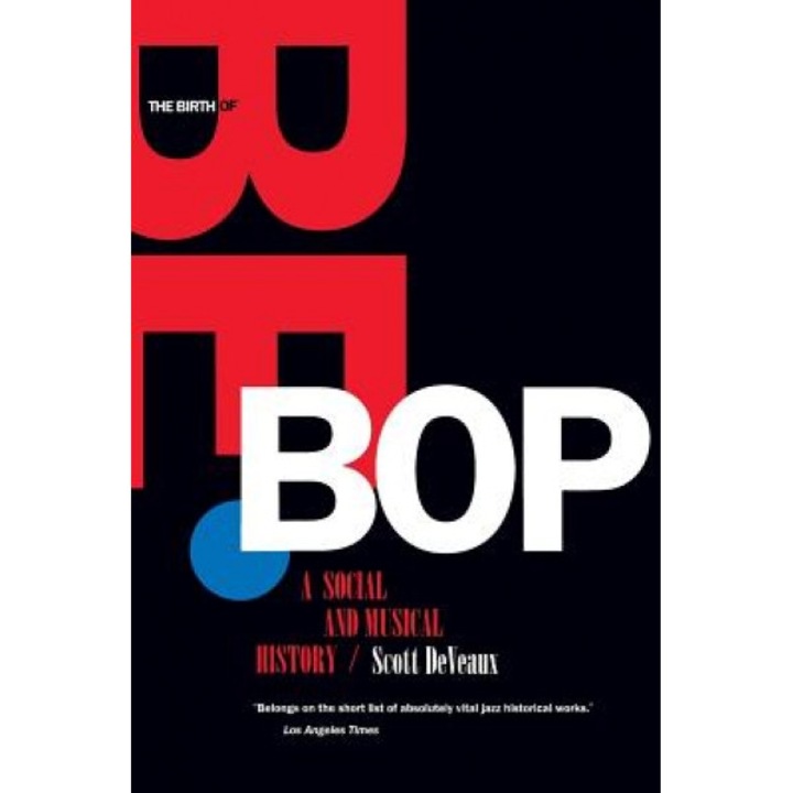 Birth of Bebop: A Social and Musical History, Scott DeVeaux (Author)