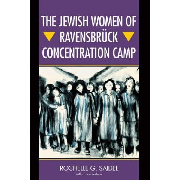 The Jewish Women of Ravensbruck Concentration Camp, Rochelle G. Saidel (Author)